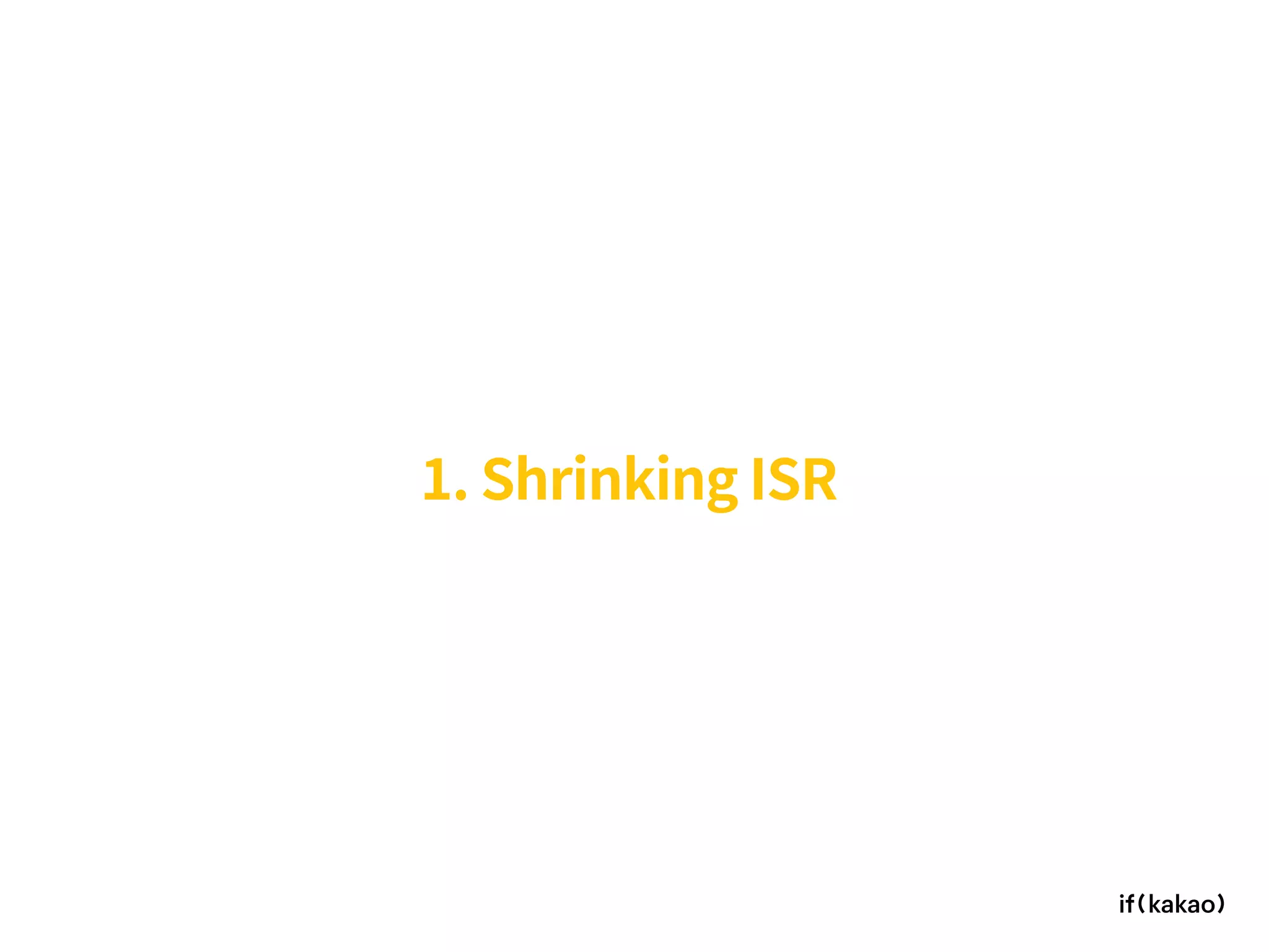 1. Shrinking ISR
 