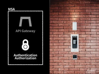 API Gateway
Authentication
Authorization
MSA
 