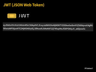 JWT (JSON Web Token)
eyJhbGciOiJIUzI1NiIsInR5cCI6IkpXVCJ9.eyJzdWIiOiIxMjM0NTY3ODkwIiwibmFtZSI6IkpvaG4gRG
9lIiwiaWF0IjoxNTE2MjM5MDIyfQ.SflKxwRJSMeKKF2QT4fwpMeJf36POk6yJV_adQssw5c
 