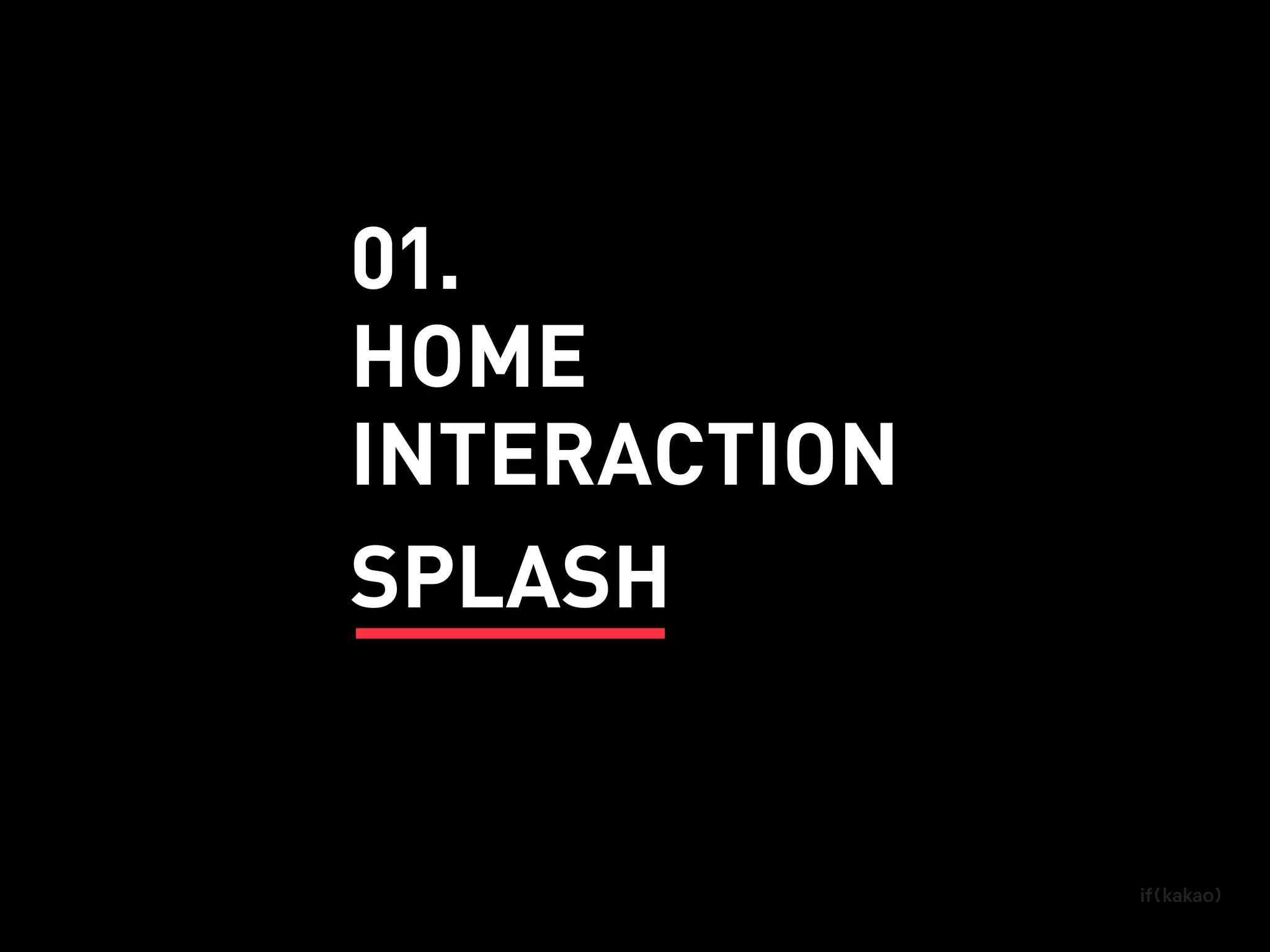 INTERACTION
HOME
SPLASH
01.
 