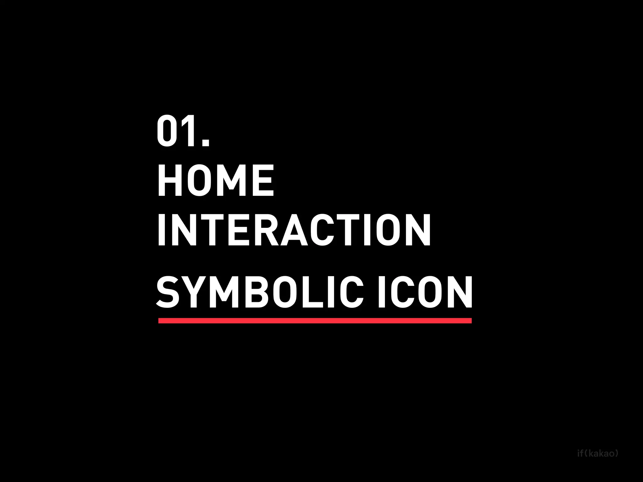 INTERACTION
HOME
SYMBOLIC ICON
01.
 