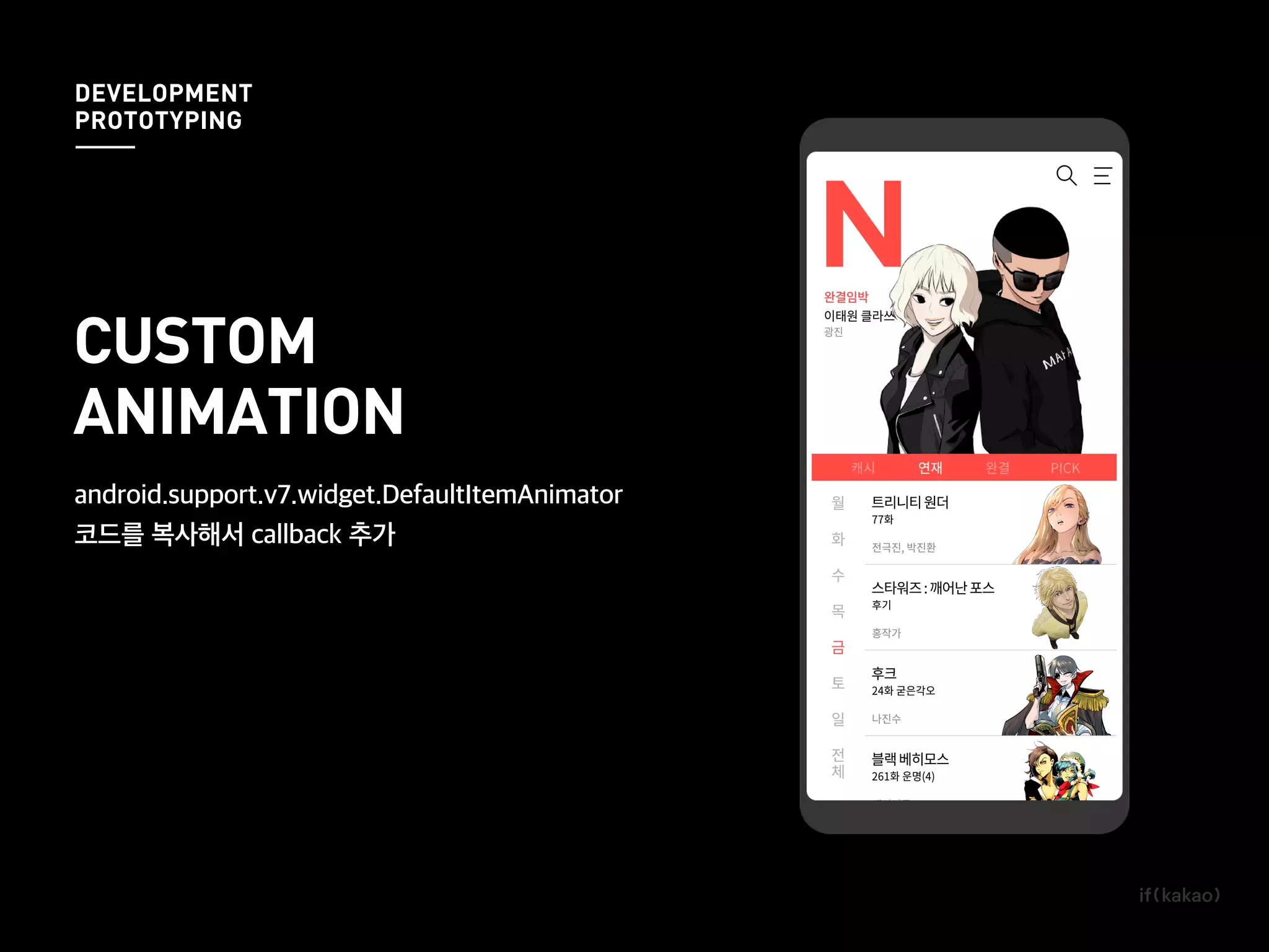 android.support.v7.widget.DefaultItemAnimator
코드를 복사해서 callback 추가
DEVELOPMENT
PROTOTYPING
CUSTOM
ANIMATION
 