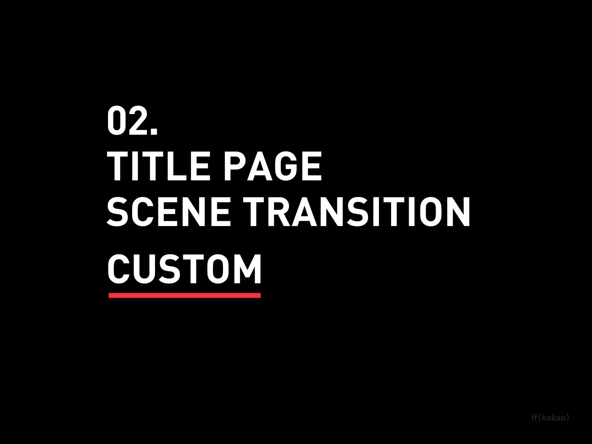 SCENE TRANSITION
TITLE PAGE
CUSTOM
02.
 