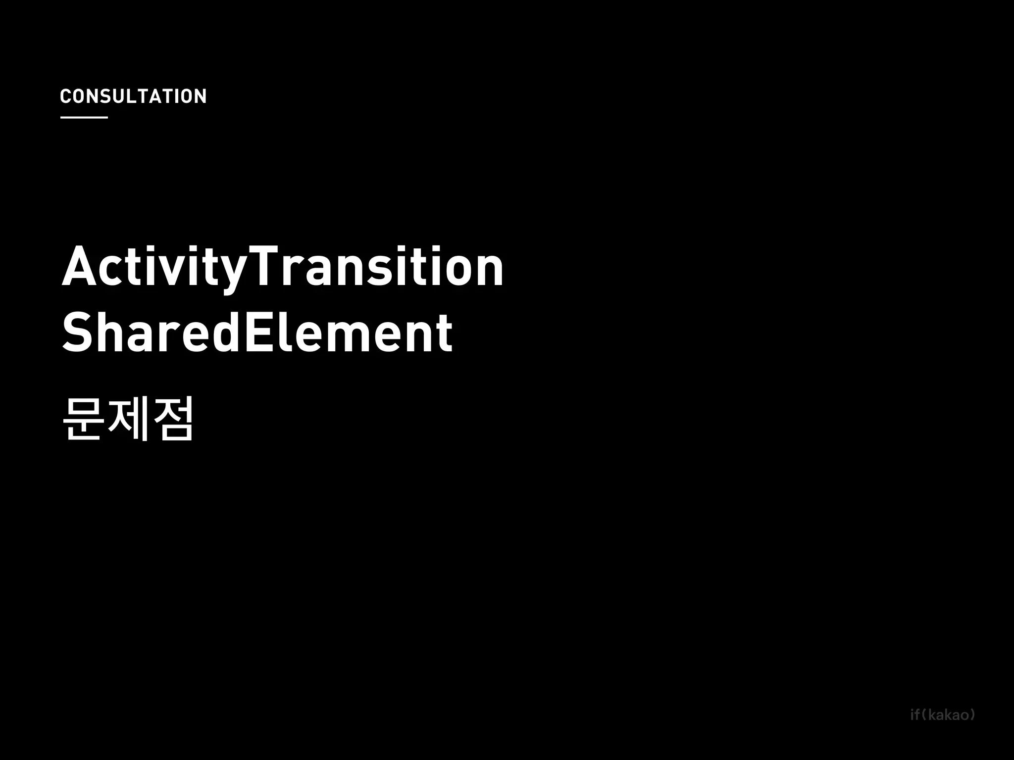 ActivityTransition
문제점
SharedElement
CONSULTATION
 