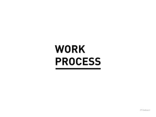PROCESS
WORK
 