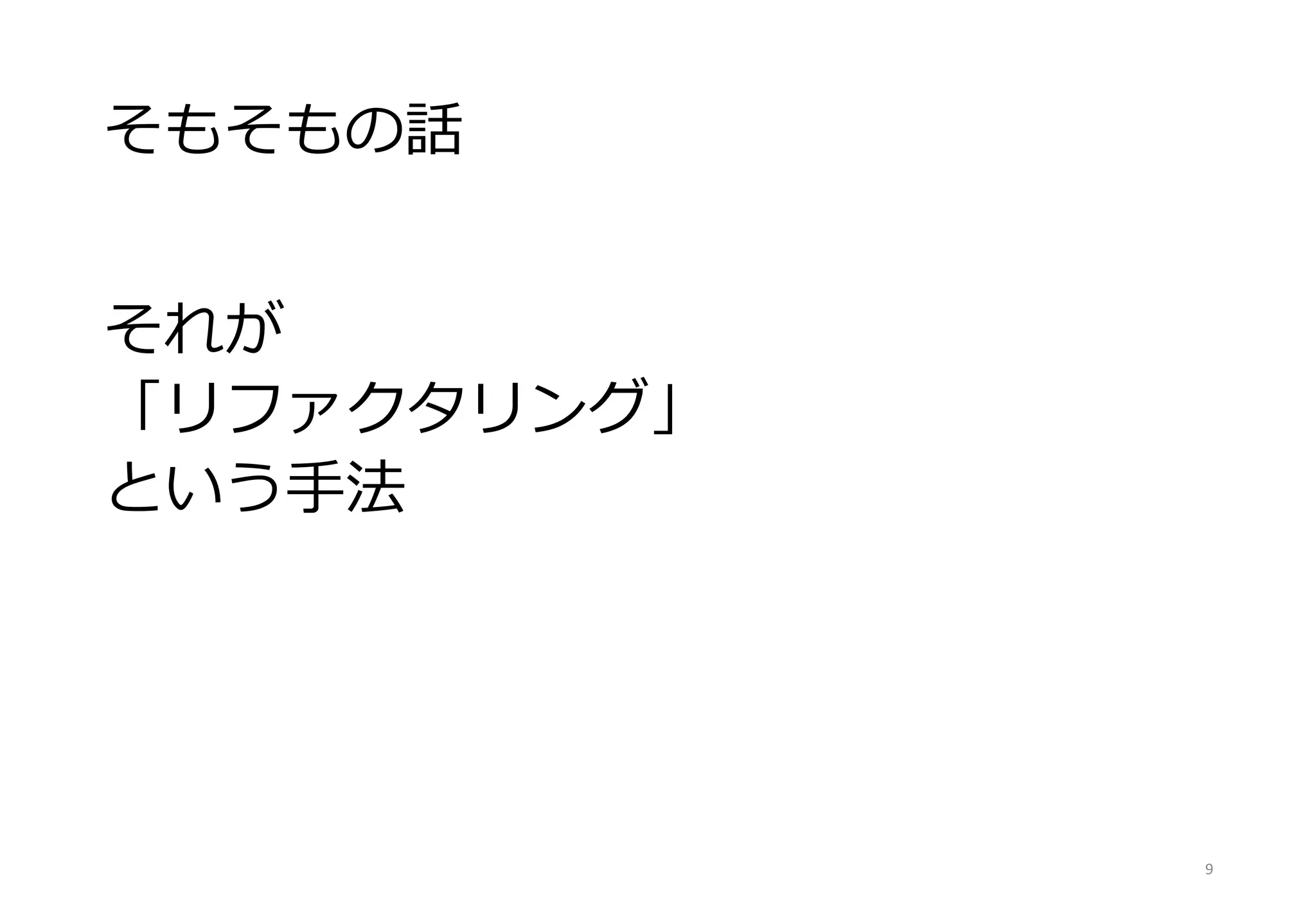 そもそもの話
それが
「リファクタリング」
という手法
9
 
