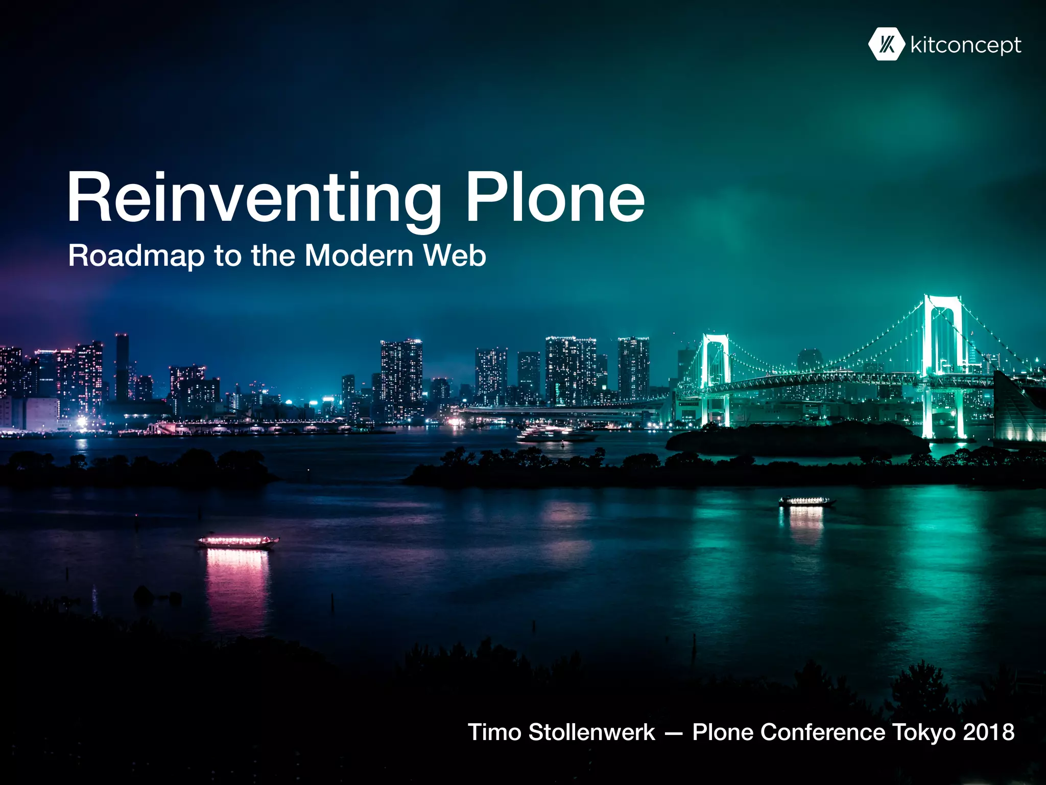 Timo Stollenwerk — Plone Conference Tokyo 2018
Reinventing Plone
Roadmap to the Modern Web