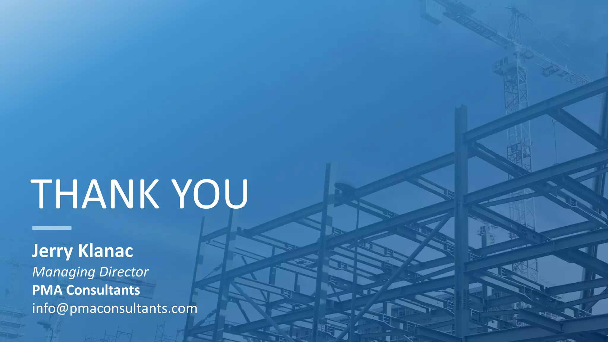 THANK YOU
Jerry Klanac
Managing Director
PMA Consultants
info@pmaconsultants.com
 