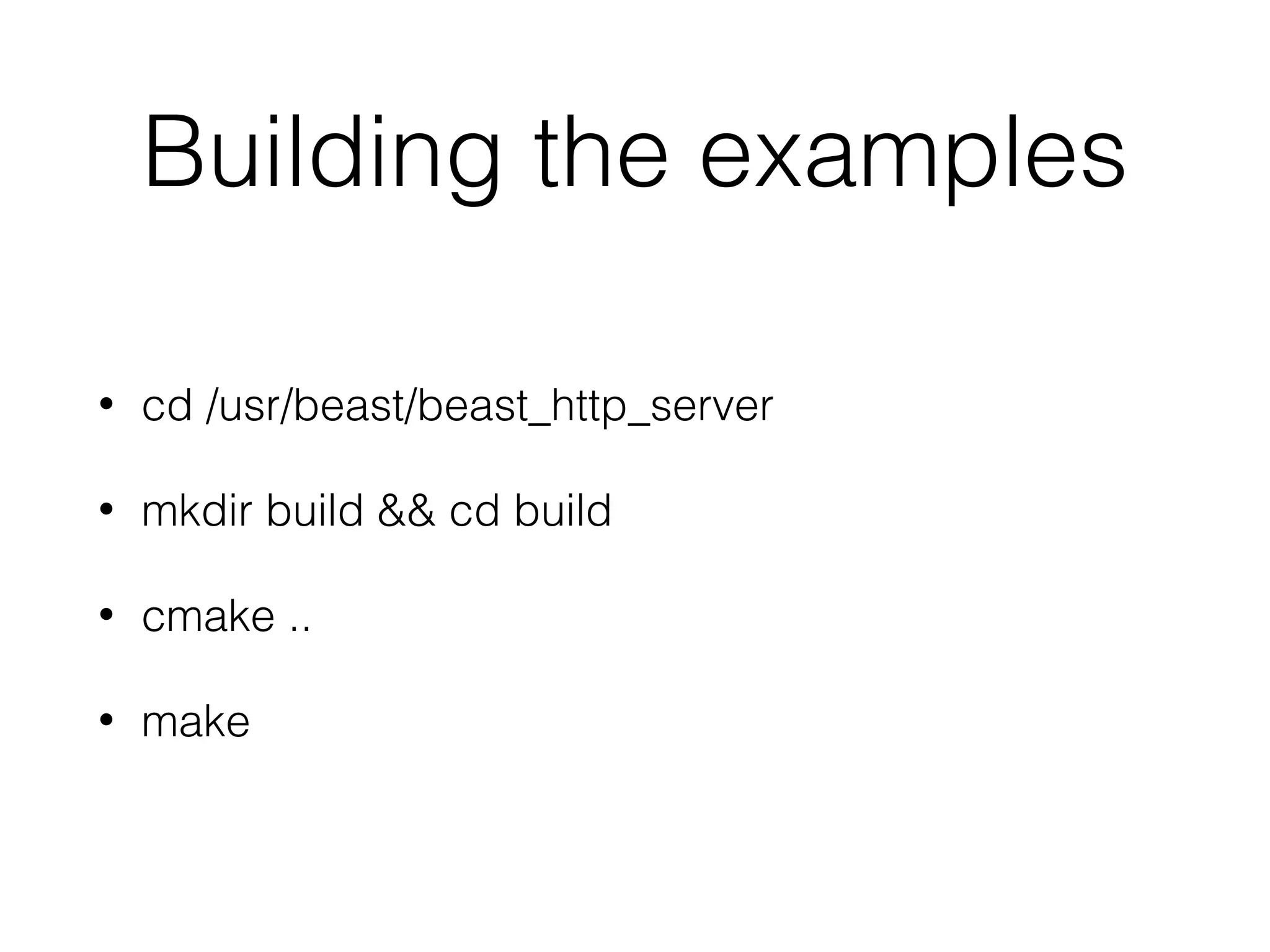 Building the examples
• cd /usr/beast/beast_http_server
• mkdir build && cd build
• cmake ..
• make
 