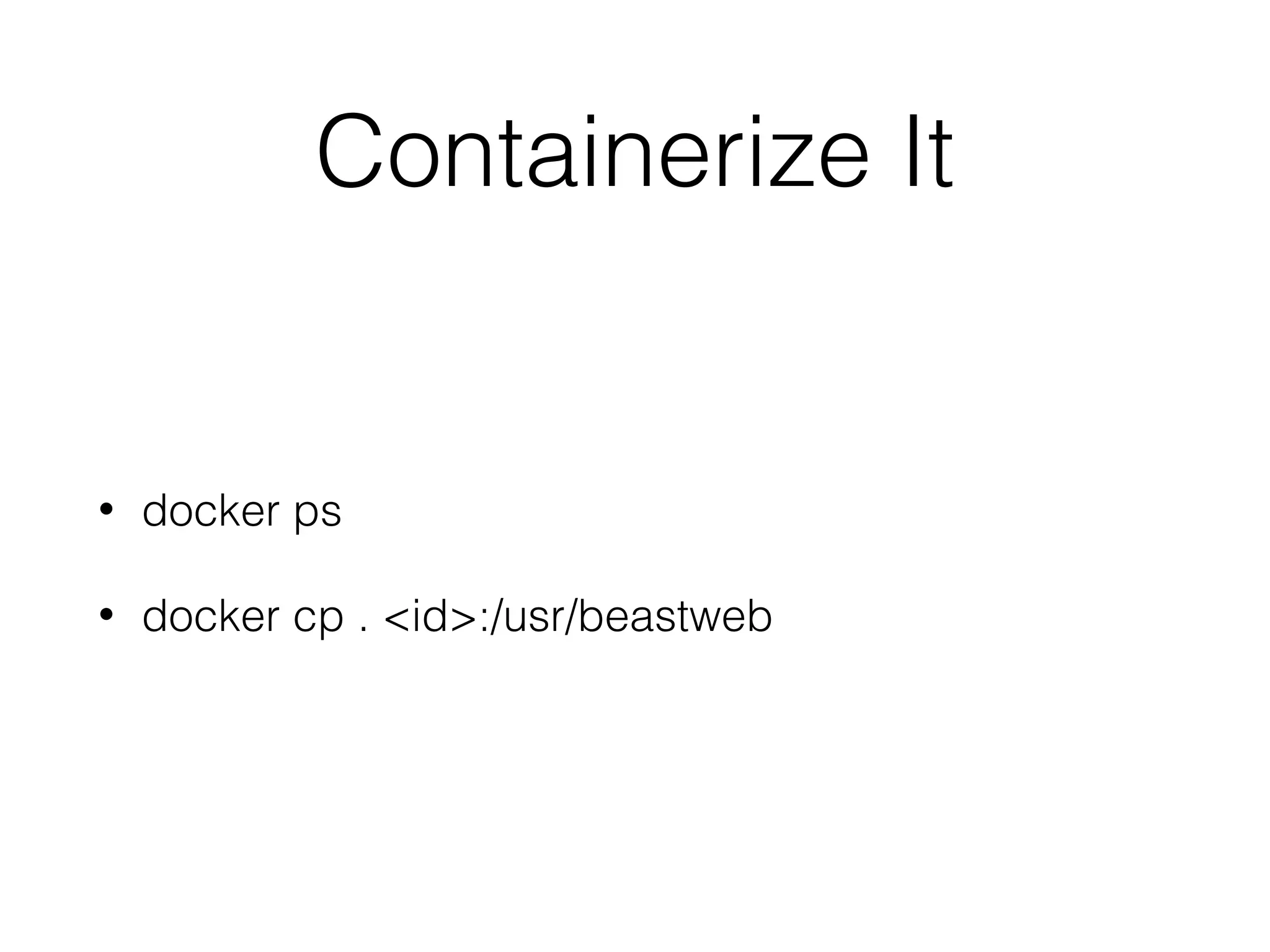 Containerize It
• docker ps
• docker cp . <id>:/usr/beastweb
 
