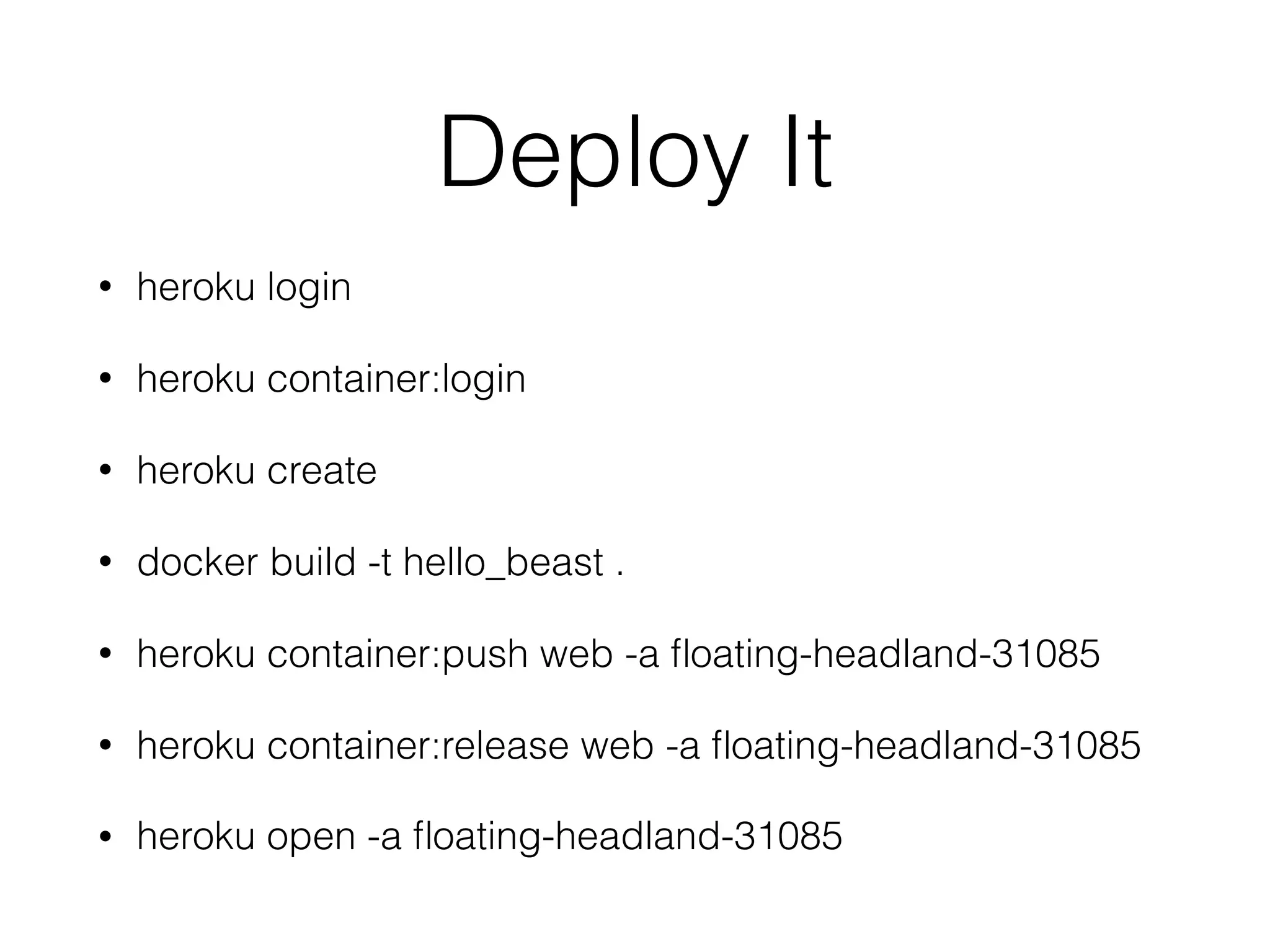 Deploy It
• heroku login
• heroku container:login
• heroku create
• docker build -t hello_beast .
• heroku container:push web -a ﬂoating-headland-31085
• heroku container:release web -a ﬂoating-headland-31085
• heroku open -a ﬂoating-headland-31085
 