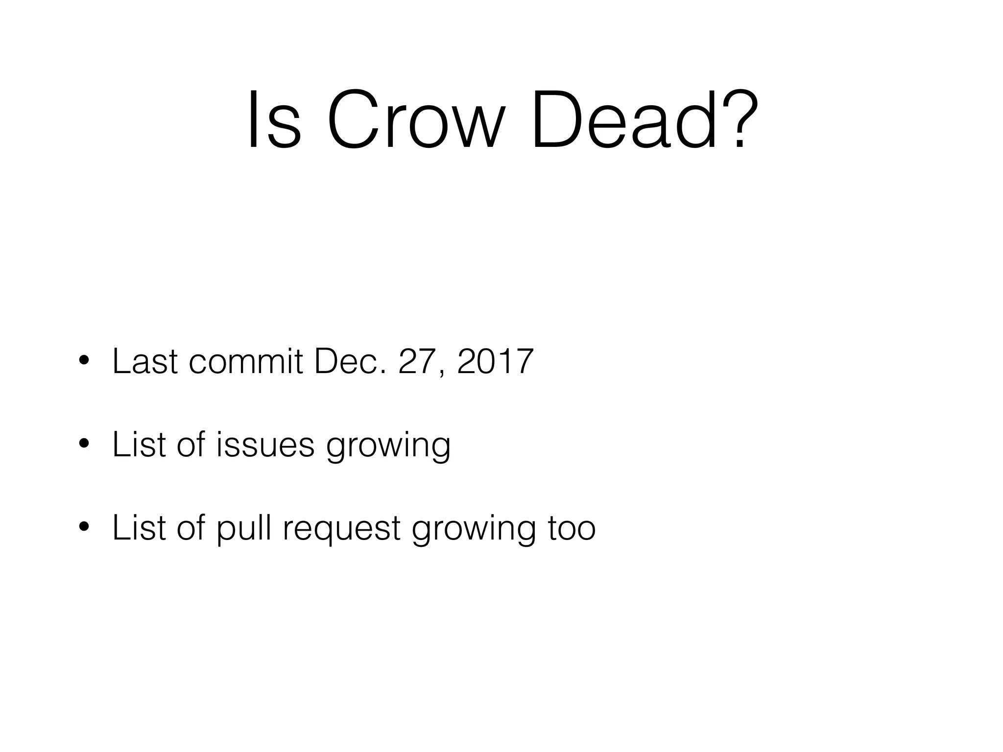 Is Crow Dead?
• Last commit Dec. 27, 2017
• List of issues growing
• List of pull request growing too
 