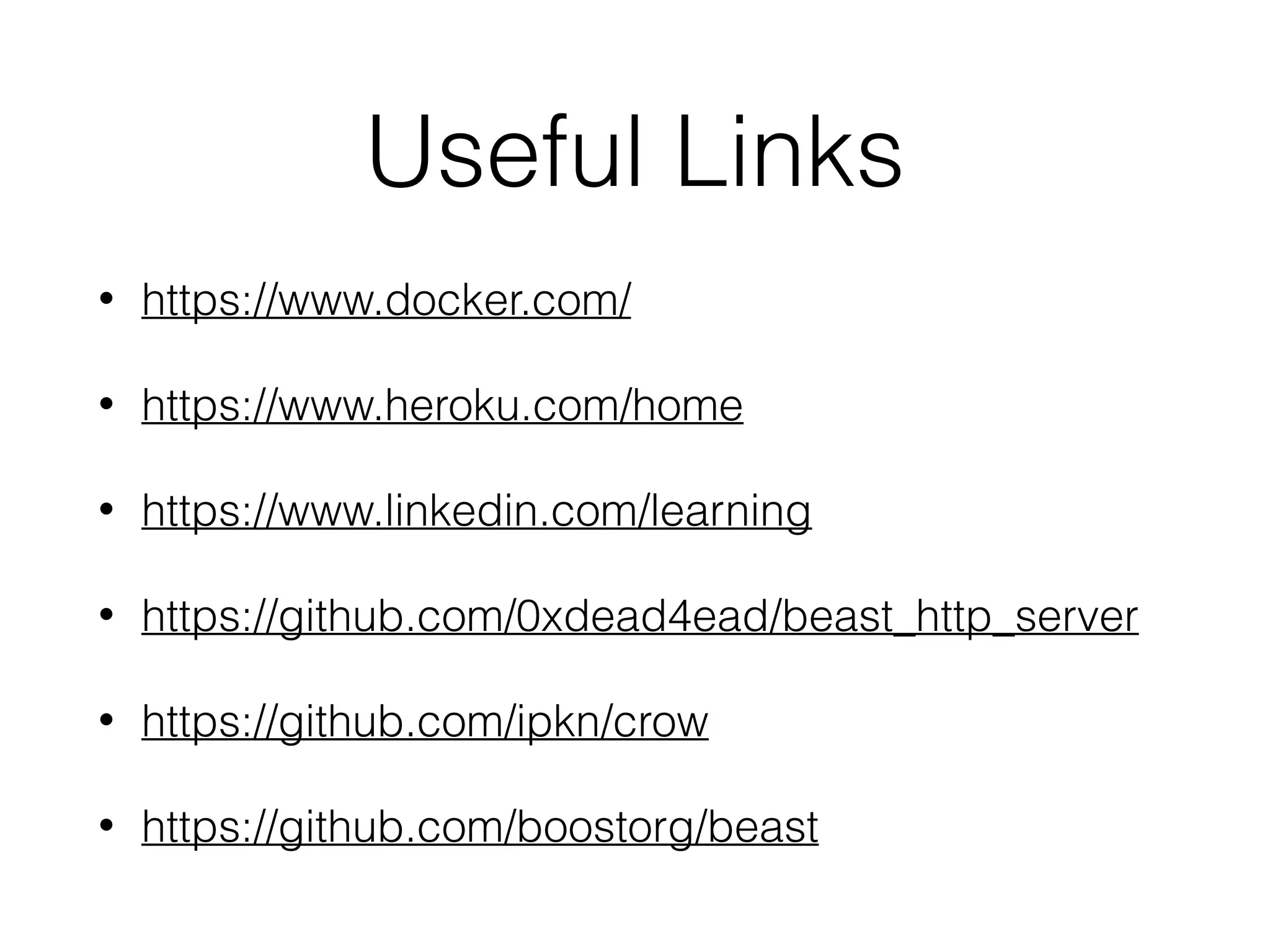 Useful Links
• https://www.docker.com/
• https://www.heroku.com/home
• https://www.linkedin.com/learning
• https://github.com/0xdead4ead/beast_http_server
• https://github.com/ipkn/crow
• https://github.com/boostorg/beast
 