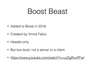 Boost Beast
• Added to Boost in 2016
• Created by Vinnie Falco
• Header-only
• But low-level, not a server or a client
• https://www.youtube.com/watch?v=uJZgRcvPFwI
 