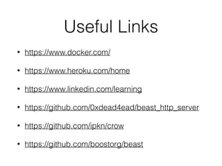 Useful Links
• https://www.docker.com/
• https://www.heroku.com/home
• https://www.linkedin.com/learning
• https://github.com/0xdead4ead/beast_http_server
• https://github.com/ipkn/crow
• https://github.com/boostorg/beast
 