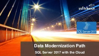 Data Modernization Path
SQL Server 2017 with the Cloud
 