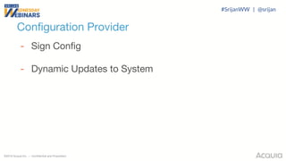 ©2018 Acquia Inc. — Confidential and Proprietary
Configuration Provider
- Sign Config
- Dynamic Updates to System
#SrijanWW | @srijan
 