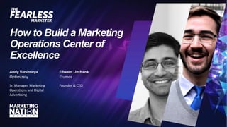 How to Build a Marketing
Operations Center of
Excellence
Andy Varshneya
Optimizely
Sr. Manager, Marketing
Operations and Digital
Advertising
Edward Unthank
Etumos
Founder & CEO
 