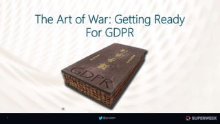 @proletm1
The Art of War: Getting Ready
For GDPR
 