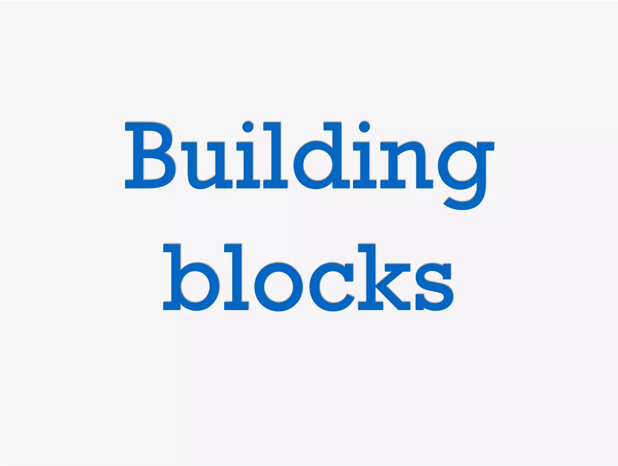Building
blocks
 