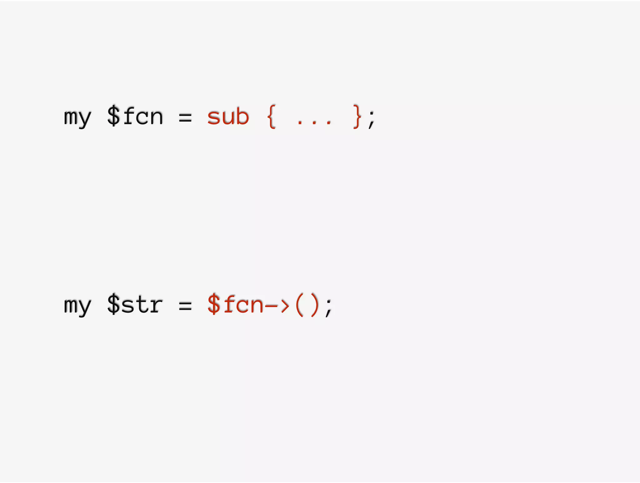 my $fcn = sub { ... };
my $str = $fcn->();
 