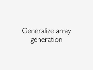 Generalize array
generation
 