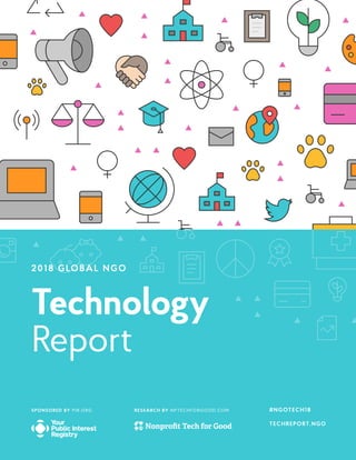 2018 GLOBAL NGO
Technology
Report
RESEARCH BY NPTECHFORGOOD.COMSPONSORED BY PIR.ORG #NGOTECH18
TECHREPORT.NGO
 