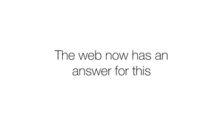 The web now has an
answer for this
 