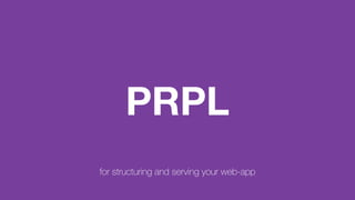 PRPL
for structuring and serving your web-app
 