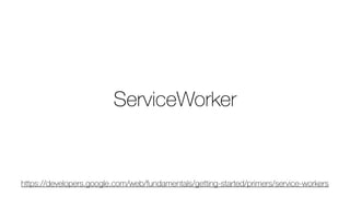 ServiceWorker
https://developers.google.com/web/fundamentals/getting-started/primers/service-workers
 
