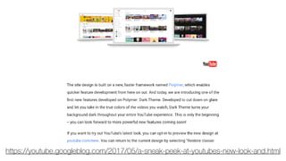 https://youtube.googleblog.com/2017/05/a-sneak-peek-at-youtubes-new-look-and.html
 