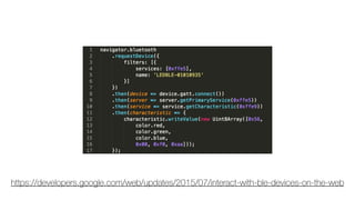 https://developers.google.com/web/updates/2015/07/interact-with-ble-devices-on-the-web
 