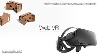 Web VR
https://webvr.info/
https://aframe.io/examples/showcase/shopping/
 