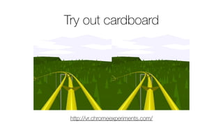 Try out cardboard
http://vr.chromeexperiments.com/
 