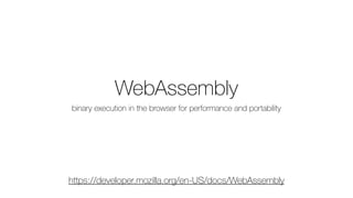 WebAssembly
binary execution in the browser for performance and portability
https://developer.mozilla.org/en-US/docs/WebAssembly
 