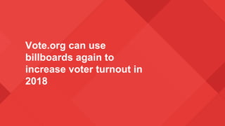 Vote.org can use
billboards again to
increase voter turnout in
2018
 