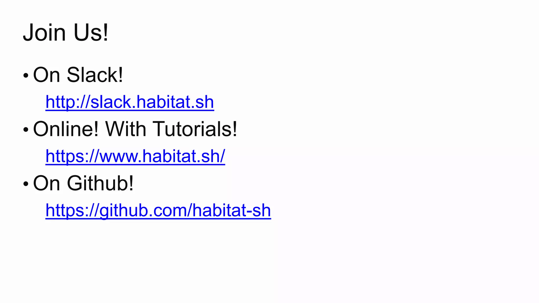 Join Us!
• On Slack!
http://slack.habitat.sh
• Online! With Tutorials!
https://www.habitat.sh/
• On Github!
https://github.com/habitat-sh
 