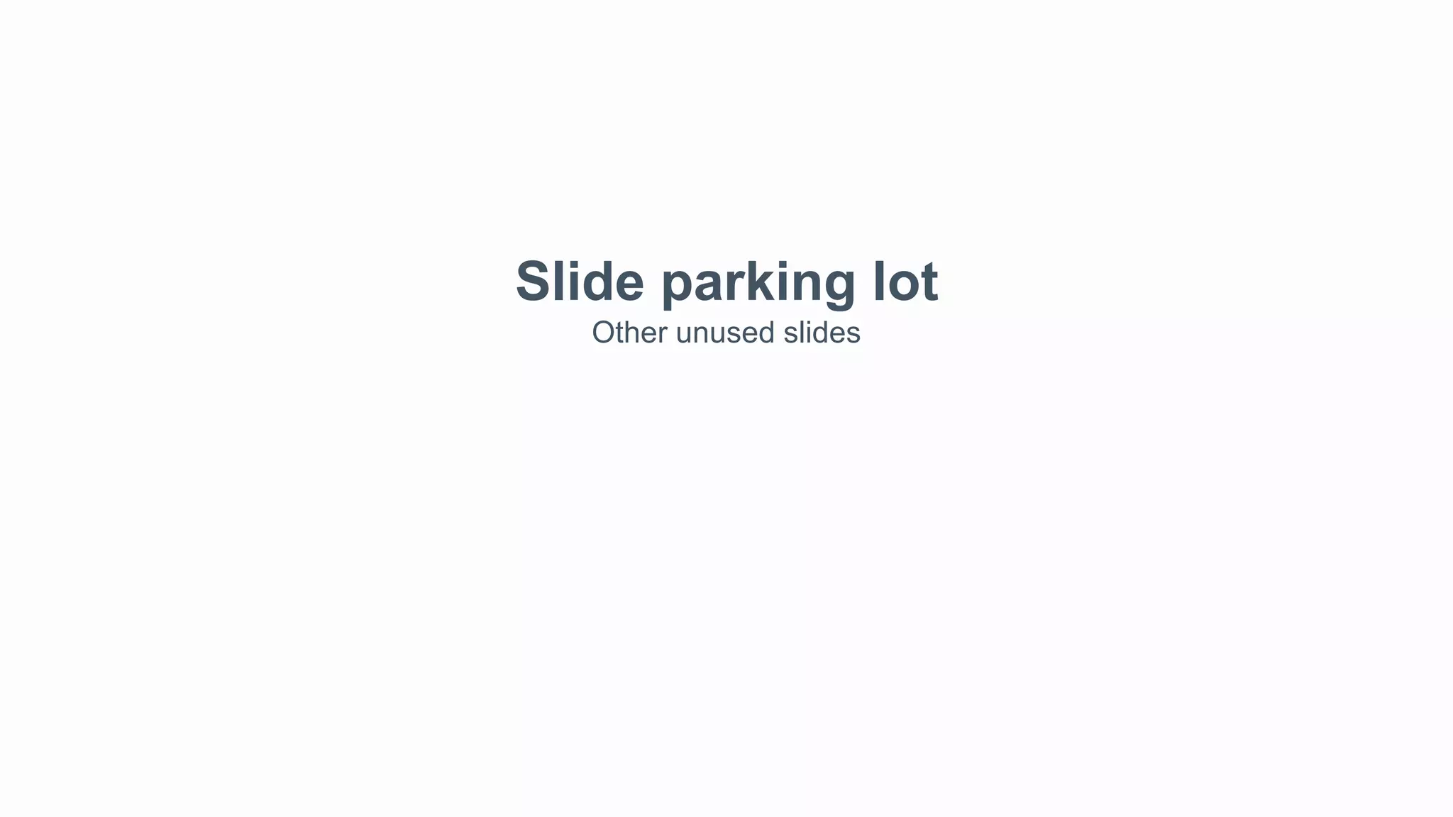 Slide parking lot
Other unused slides
 