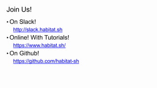 Join Us!
• On Slack!
http://slack.habitat.sh
• Online! With Tutorials!
https://www.habitat.sh/
• On Github!
https://github.com/habitat-sh
 