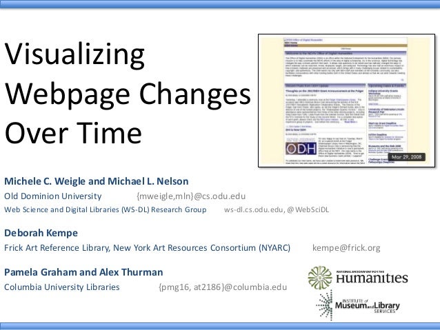 Visualizing
Webpage Changes
Over Time
Michele C. Weigle and Michael L. Nelson
Old Dominion University {mweigle,mln}@cs.odu...
