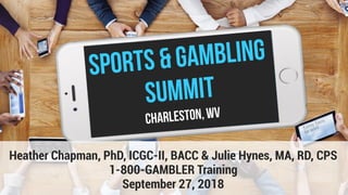 Heather Chapman, PhD, ICGC-II, BACC & Julie Hynes, MA, RD, CPS
1-800-GAMBLER Training
September 27, 2018
 
