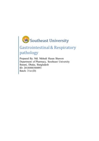 Southeast University
Gastrointestinal& Respiratory
pathology
Prepared By: Md. Mehedi Hasan Shawon
Department of Pharmacy, Southeast University
Banani, Dhaka, Bangladesh
ID: 2018000300093
Batch: 31st (D)
 