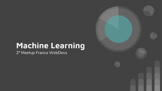 Machine Learning
2º Meetup Franca WebDevs
 