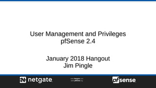 User Management and Privileges
pfSense 2.4
January 2018 Hangout
Jim Pingle
 