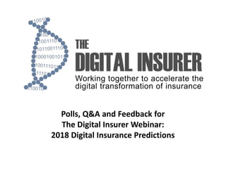 Polls, Q&A and Feedback for
The Digital Insurer Webinar:
2018 Digital Insurance Predictions
 