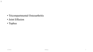 • Tricompartmental Osteoarthritis
• Joint Effusion
• Tophus
1
1/4/2018 abrakca 3
 