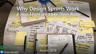 Why Design Sprints Work
& How Might We Make Them Better
1@danielwalsh
Daniel Walsh
Austin 2018
Copyright © 2018 nuCognitive LLC. All rights reserved. SOTA|Walsh;Jan2018
 