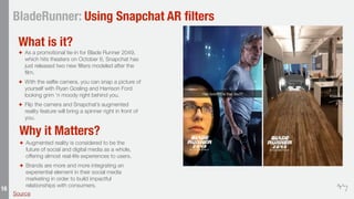 16
BladeRunner: Using Snapchat AR ﬁlters
✦ As a promotional tie-in for Blade Runner 2049,
which hits theaters on October 6...
