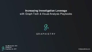 Graphistry Inc. 2017 info@graphistry.com
G R A P H I S T R Y
Increasing Investigation Leverage
with Graph Tech & Visual Analysis Playbooks
Leo Meyerovich, CEO
@LMeyerov
 