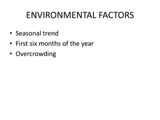 ENVIRONMENTAL FACTORS
• Seasonal trend
• First six months of the year
• Overcrowding
 